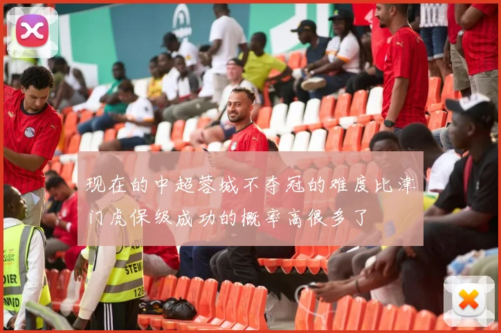 现在的中超蓉城不夺冠的难度比津门虎保级成功的概率高很多了