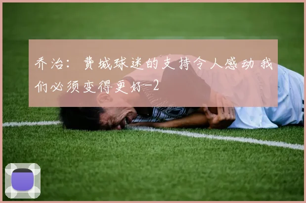 乔治：费城球迷的支持令人感动 我们必须变得更好