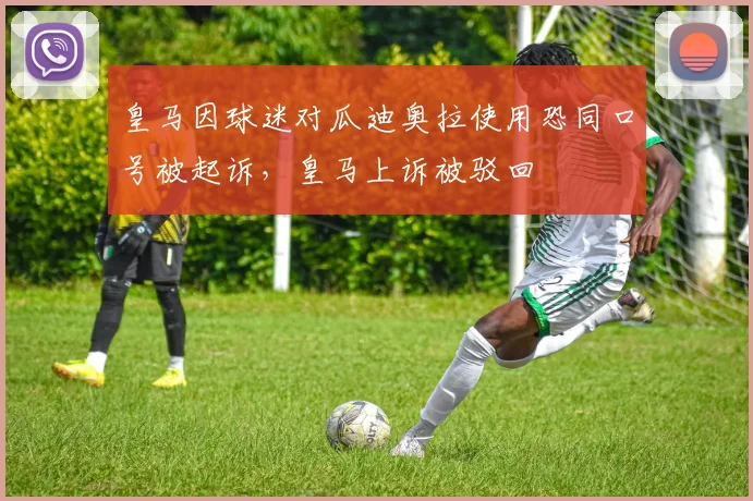 皇马因球迷对瓜迪奥拉使用恐同口号被起诉，皇马上诉被驳回