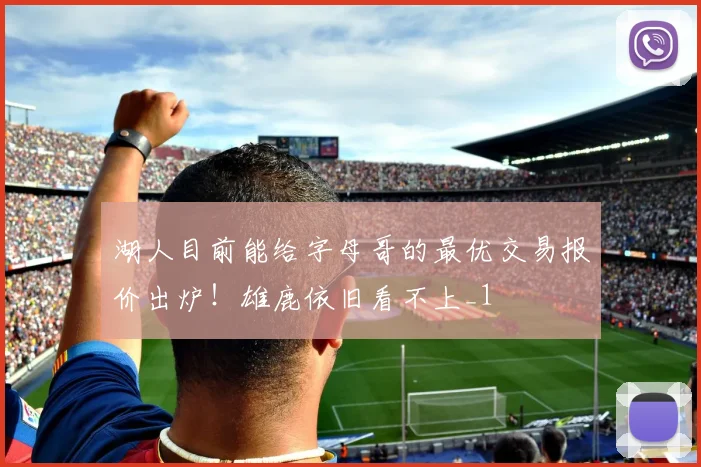 湖人目前能给字母哥的最优交易报价出炉！雄鹿依旧看不上_1
