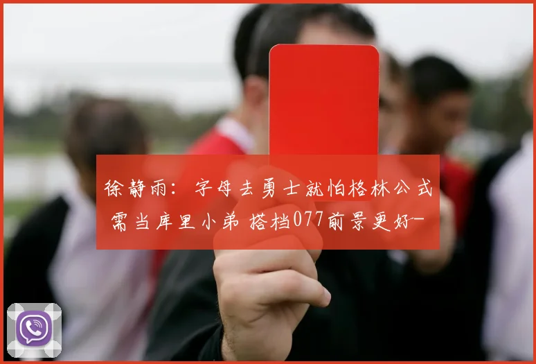 徐静雨：字母去勇士就怕格林公式 需当库里小弟 搭档077前景更好