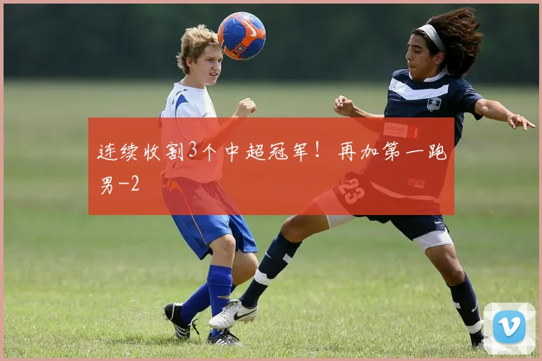 连续收割3个中超冠军！再加第一跑男