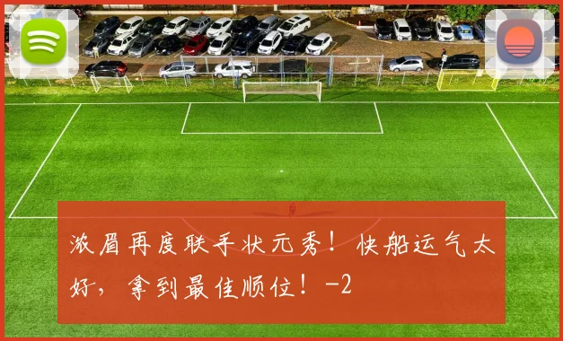 浓眉再度联手状元秀！快船运气太好，拿到最佳顺位！